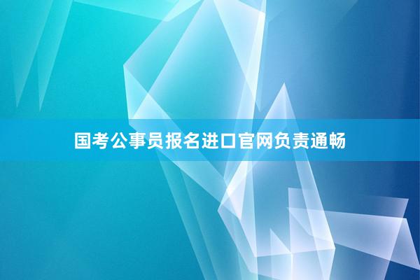 国考公事员报名进口官网负责通畅